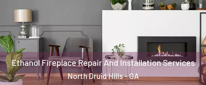  Ethanol Fireplace Repair And Installation Services North Druid Hills - GA
