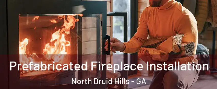  Prefabricated Fireplace Installation North Druid Hills - GA