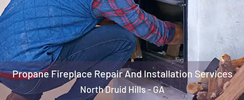  Propane Fireplace Repair And Installation Services North Druid Hills - GA