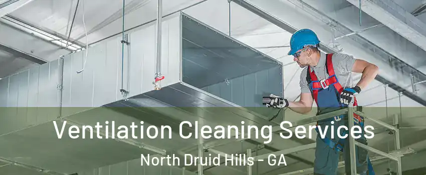  Ventilation Cleaning Services North Druid Hills - GA