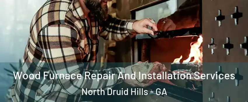  Wood Furnace Repair And Installation Services North Druid Hills - GA